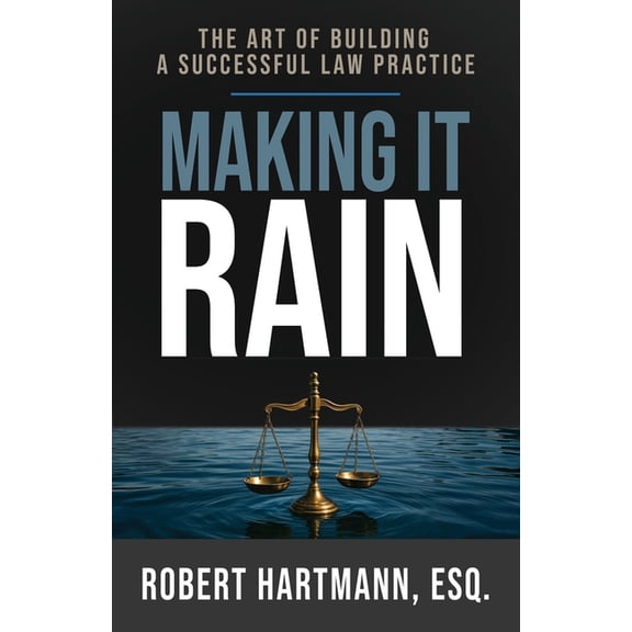 Making It Rain: The Art of Building a Successful Law Practice, (Paperback)