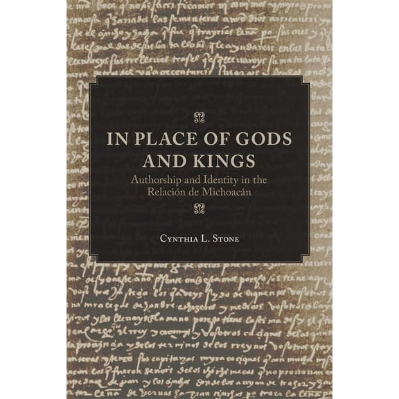 In Place of Gods and Kings: Authorship and Identity in the RelaciÃ³n de MichoacÃ¡n, (Paperback)