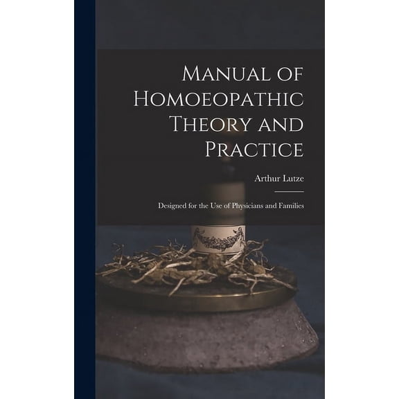 Manual of Homoeopathic Theory and Practice: Designed for the Use of Physicians and Families (Hardcover)