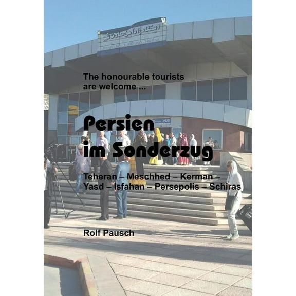 Persien im Sonderzug: Teheran Meschhed Kerman Yasd Isfahan Persepolis Schiras, (Paperback)