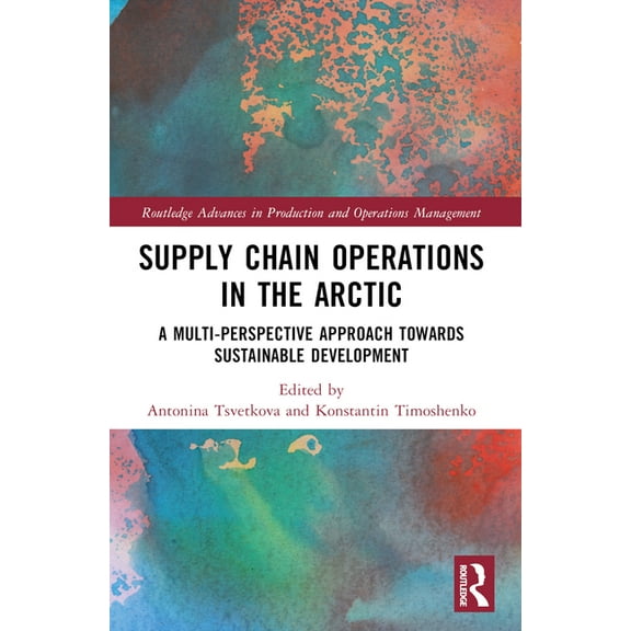 Routledge Advances in Production and Ope Supply Chain Operations in the Arctic: Implications for Social Sustainability, (Paperback)