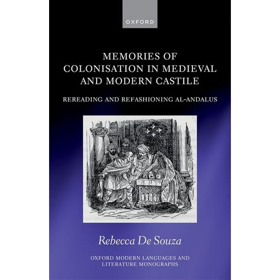 Oxford Modern Languages & Literature Memories of Colonisation in Medieval and Modern Castile: Rereading and Refashioning Al-Andalus, (Hardcover)