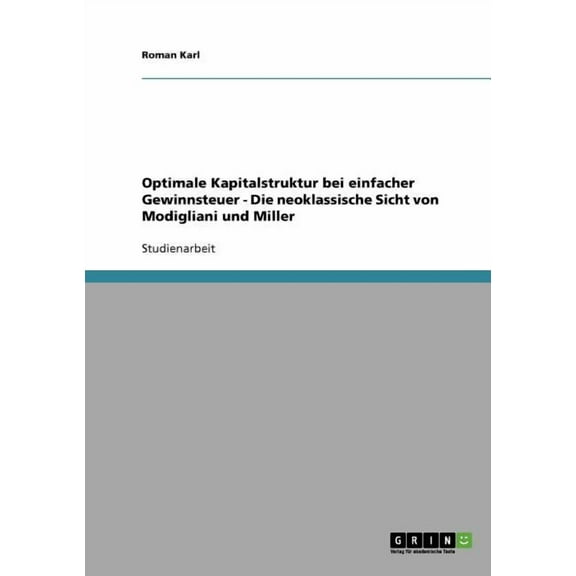 Optimale Kapitalstruktur bei einfacher Gewinnsteuer - Die neoklassische Sicht von Modigliani und Miller (Paperback)