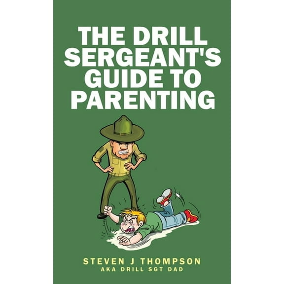 The Drill Sergeant's Guide to Parenting, (Paperback)