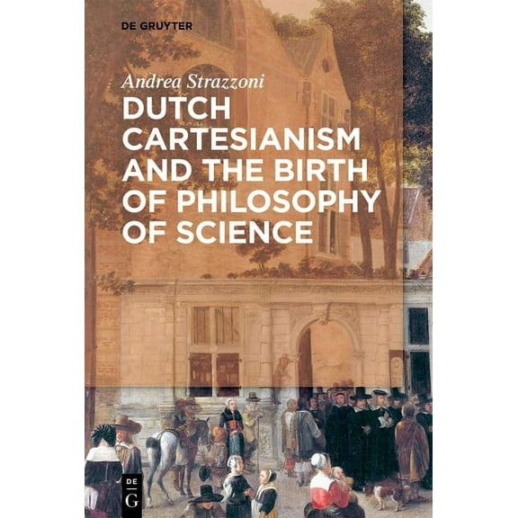 Dutch Cartesianism and the Birth of Philosophy of Science: From Regius to 's Gravesande, (Hardcover)