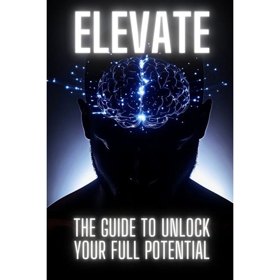 Elevate: The Guide To Unlock Your Full Potential, (Paperback)