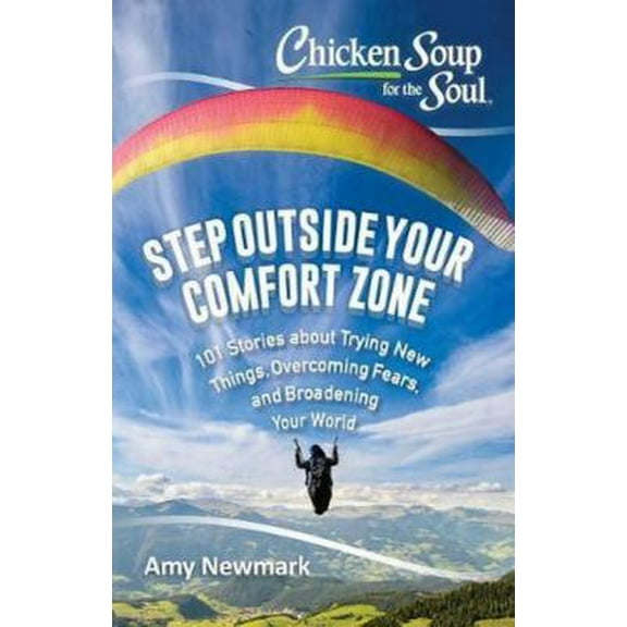 Pre-Owned Chicken Soup for the Soul: Step Outside Your Comfort Zone: 101 Stories about Trying New Things, Overcoming Fears, and Broadening Your World (Paperback) 1611599741 9781611599749