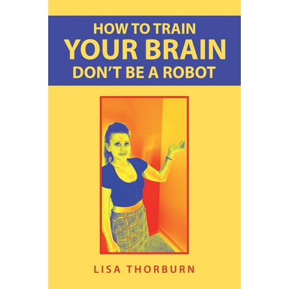 How to Train Your Brain Don't Be a Robot, (Paperback)