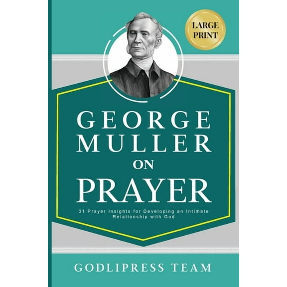Godlipress Classics on How to Pray George Muller on Prayer: 31 Prayer Insights for Developing an Intimate Relationship with God. (LARGE PRINT), Book 12, (Paperback)