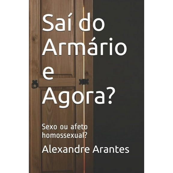Saí do Armário e Agora?: Sexo ou afeto homossexual? (Paperback)