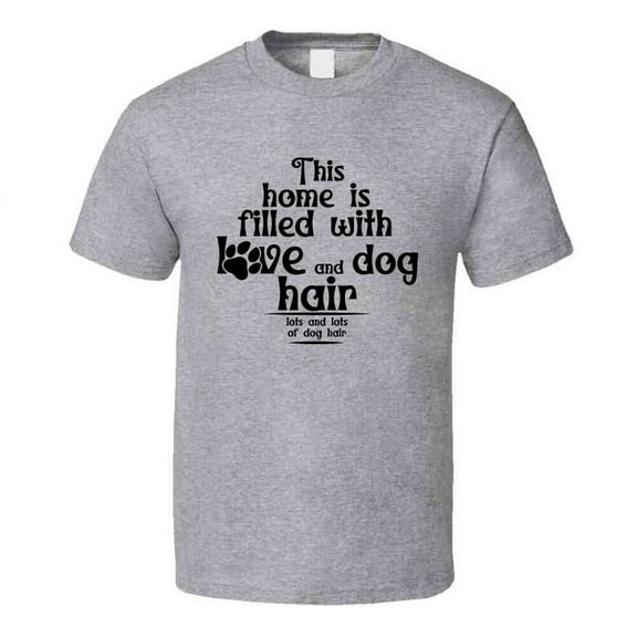 This House Is Filled With Love And Dog Hair Tee Funny T Shirt For Dog Lovers Great Pet T Shirt