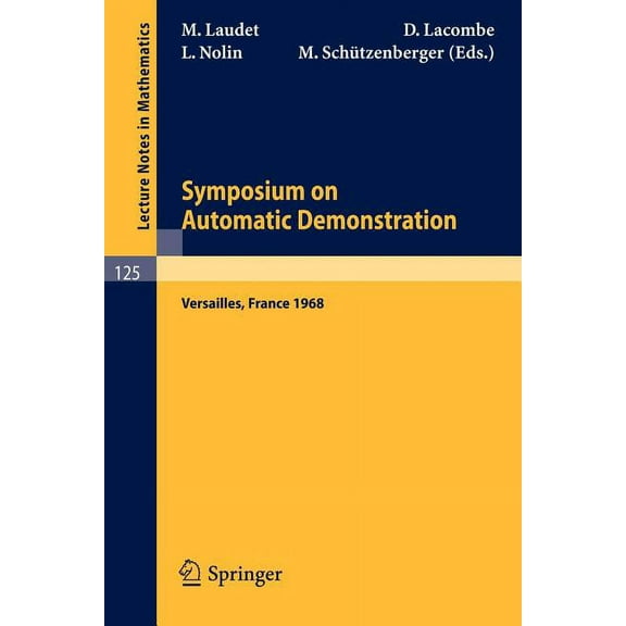 Lecture Notes in Mathematics Symposium on Automatic Demonstration: Held at Versailles/France, Decembre 1968, Book 125, (Paperback)