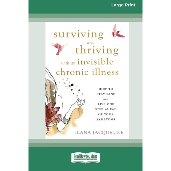 Surviving and Thriving with an Invisible Chronic Illness: How to Stay Sane and Live One Step Ahead of Your Symptoms [Lar, (Paperback)
