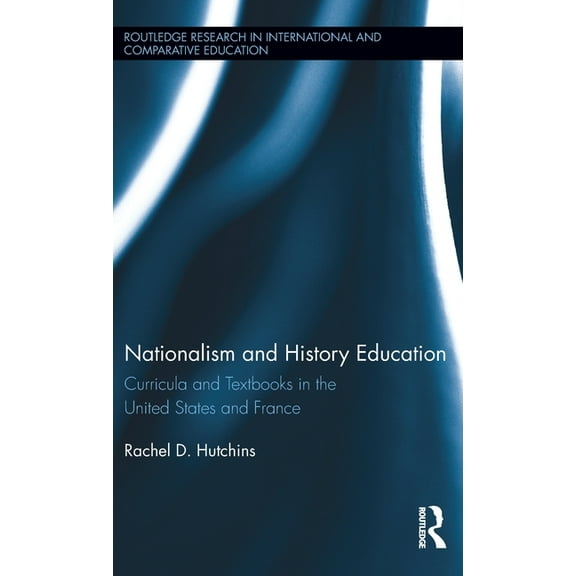Routledge Research in International and  Nationalism and History Education: Curricula and Textbooks in the United States and France, (Hardcover)
