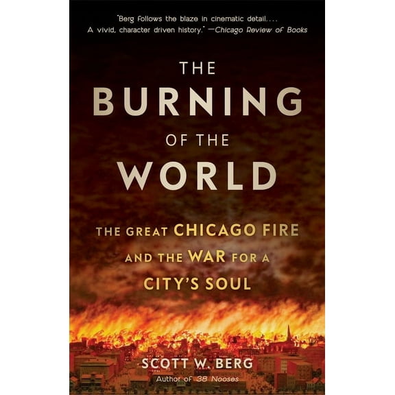 The Burning of the World: The Great Chicago Fire and the War for a City's Soul, (Paperback)