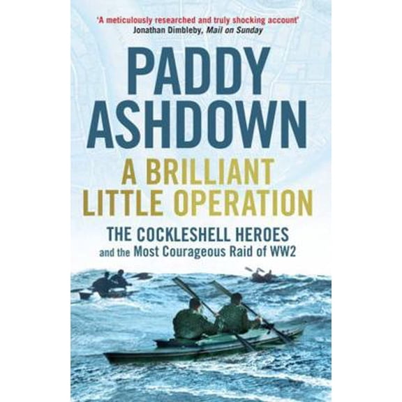 Pre-Owned A Brilliant Little Operation: The Cockleshell Heroes and the Most Courageous Raid of World War 2 (Paperback) 1781311250 9781781311257