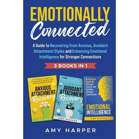 Emotionally Connected: A Guide to Recovering from Anxious, Avoidant Attachment Styles and Enhancing Emotional Intelligen, (Paperback)