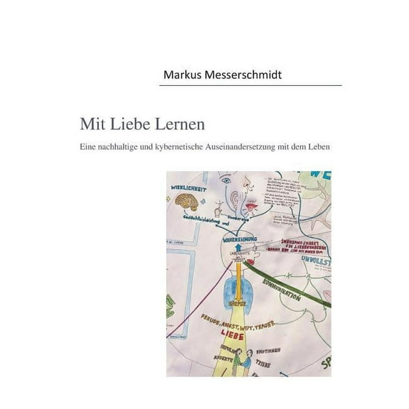 Mit Liebe Lernen: Eine nachhaltige und kybernetische Auseinandersetzung mit dem Leben, (Paperback)