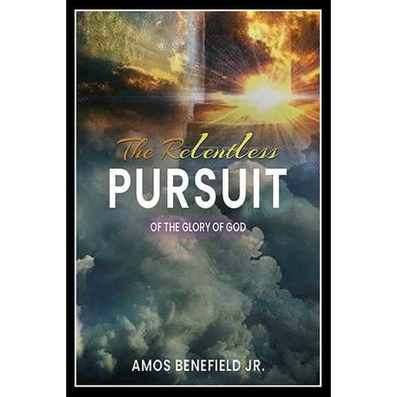 The Relentless Pursuit of the Glory of God, (Paperback)