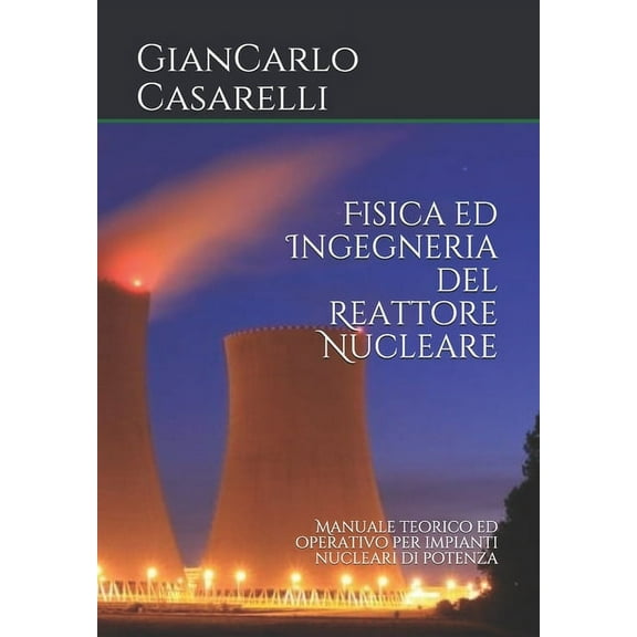Fisica ed Ingegneria del Reattore Nucleare: Manuale teorico ed operativo per impianti nucleari di potenza, (Paperback)
