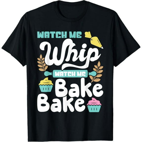 Watch Me Whip - Baking Baker Cake Decorator Chef T-Shirt