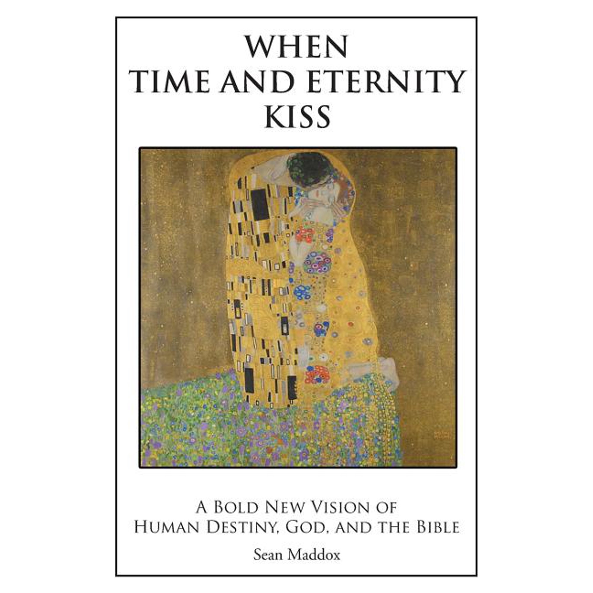 When Time and Eternity Kiss: A Bold New vision of Human Destiny God and the Bible (Paperback)