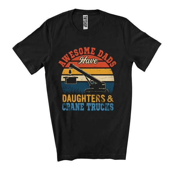 Vintage Retro Awesome Happy Dads Have Daughters Crane Trucks; Proud Father's Day Driver Family Unisex T-Shirt