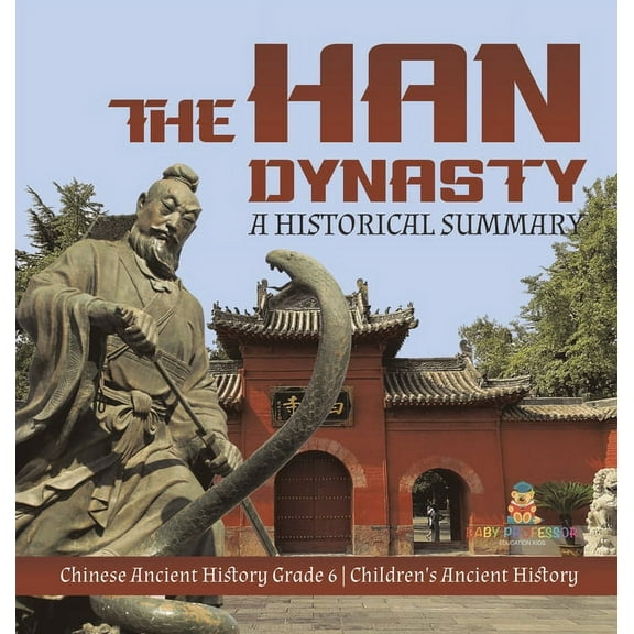 The Han Dynasty: A Historical Summary Chinese Ancient History Grade 6 Children's Ancient History, (Hardcover)