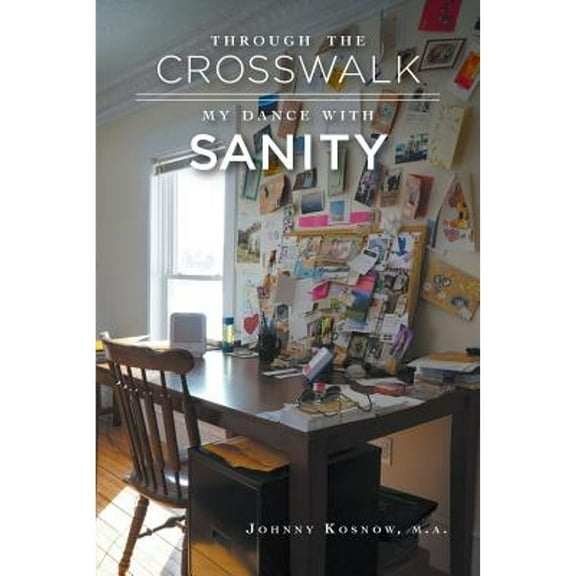 Through the Crosswalk: My Dance with Sanity (Paperback) by Johnny Kosnow