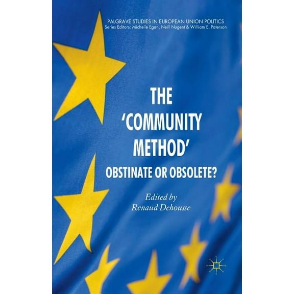 Palgrave Studies in European Union Polit The 'community Method': Obstinate or Obsolete?, (Paperback)