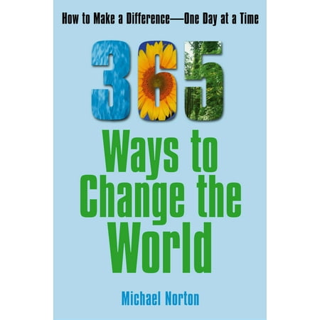 365 Ways To Change the World : How to Make a Difference-- One Day at a Time