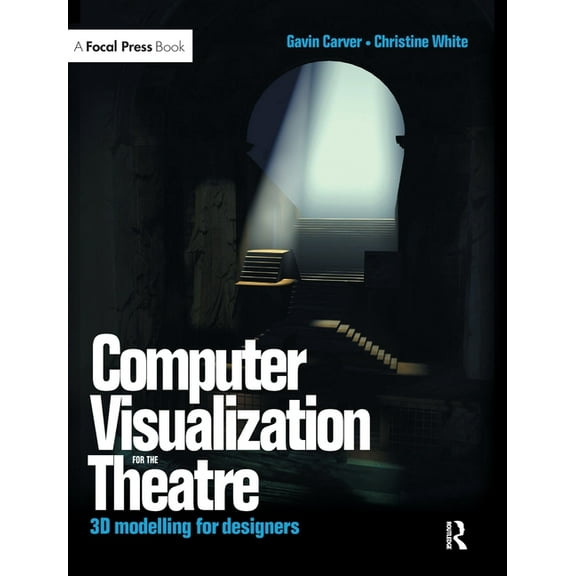 Computer Visualization for the Theatre: 3D Modelling for Designers, (Hardcover)
