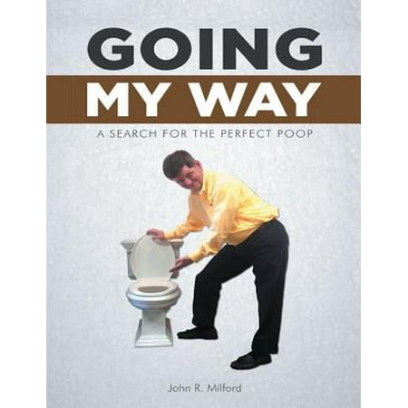 Going My Way: A Search for the Perfect Poop - (Best Way To Go Poop)