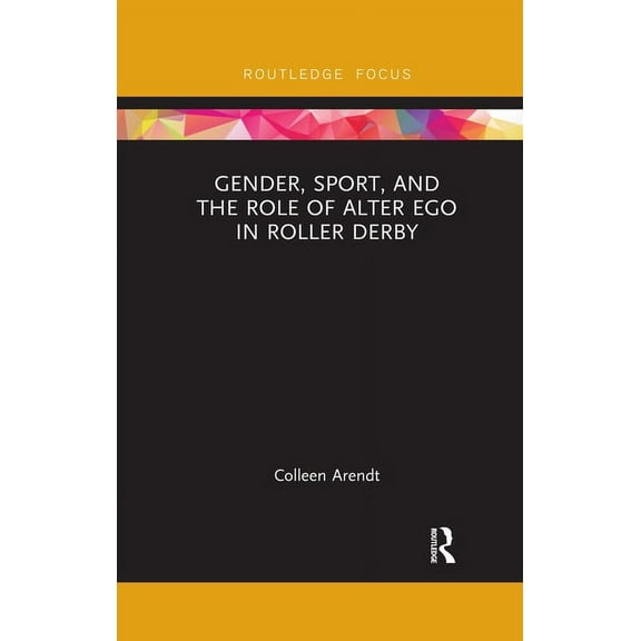 Focus on Global Gender and Sexuality Gender, Sport, and the Role of Alter Ego in Roller Derby, (Paperback)
