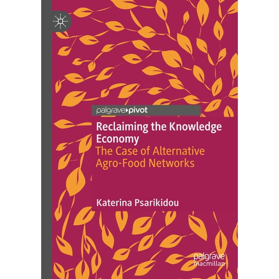 Reclaiming the Knowledge Economy: The Case of Alternative Agro-Food Networks, (Paperback)