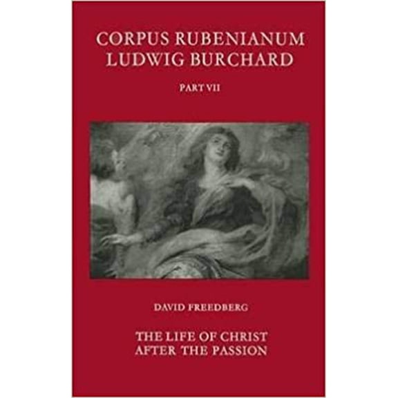 Corpus Rubenianum Ludwig Burchard The Life of Christ After the Passion, Book 7, (Hardcover)