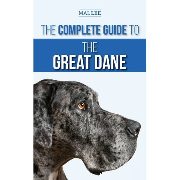 The Complete Guide to the Great Dane: Finding, Selecting, Raising, Training, Feeding, and Living with Your New Great Dan, (Hardcover)
