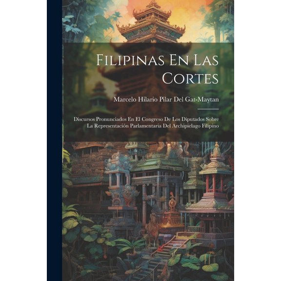 Filipinas En Las Cortes : Discursos Pronunciados En El Congreso De Los Diputados Sobre La Representación Parlamentaria Del Archipielago Filipino (Paperback)