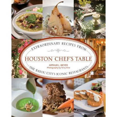 Houston Chef's Table : Extraordinary Recipes from the Bayou City's Iconic