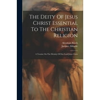 The Deity Of Jesus Christ Essential To The Christian Religion (Paperback)