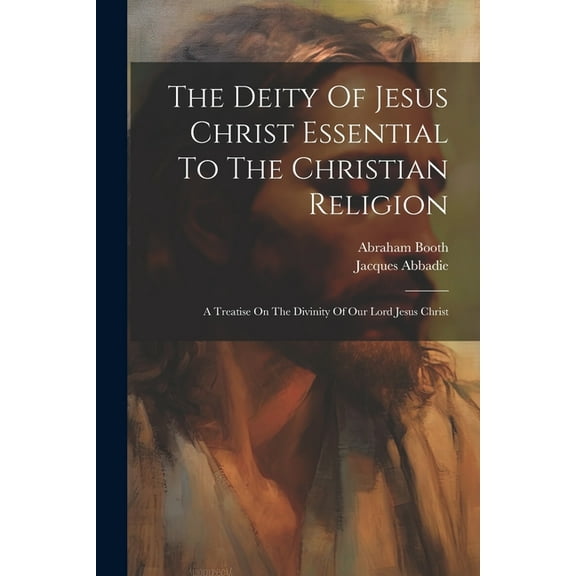 The Deity Of Jesus Christ Essential To The Christian Religion (Paperback)