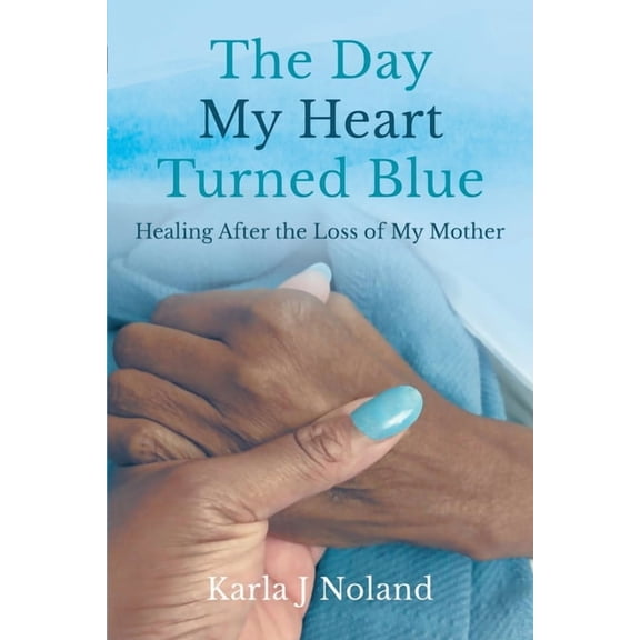 The Day My Heart Turned Blue: Healing after the Loss of My Mother, (Paperback)