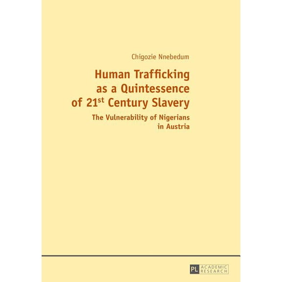 Human Trafficking as a Quintessence of 21st Century Slavery: The Vulnerability of Nigerians in Austria (Paperback)