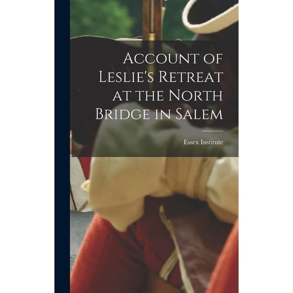 Account of Leslie's Retreat at the North Bridge in Salem, (Hardcover)