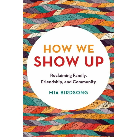How We Show Up: Reclaiming Family, Friendship, and Community, (Paperback)