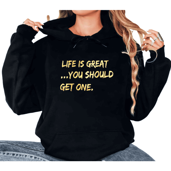 Women's "Life Is Great...You Should Get One" Playful Graphic Comfortable Casual Hooded long-sleeved Black S-2XL