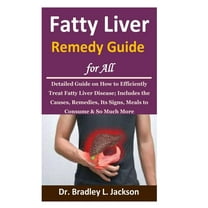Fatty Liver Remedy Guide for All: Detailed Guide on How to Efficiently Treat Fatty Liver Disease; Includes the Causes, Remedies, Its Signs, Meals to Consume & So Much More, (Paperback)