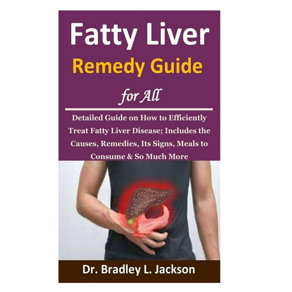 Fatty Liver Remedy Guide for All: Detailed Guide on How to Efficiently Treat Fatty Liver Disease; Includes the Causes, Remedies, Its Signs, Meals to Consume & So Much More, (Paperback)