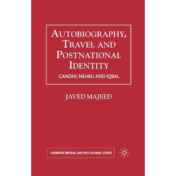 Cambridge Imperial and Post-Colonial Stu Autobiography, Travel and Postnational Identity: Gandhi, Nehru and Iqbal, (Paperback)