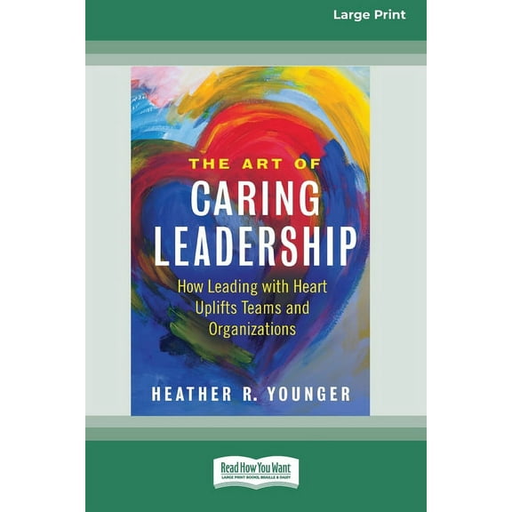 The Art of Caring Leadership: How Leading with Heart Uplifts Teams and Organizations [Large Print 16 Pt Edition], (Paperback)